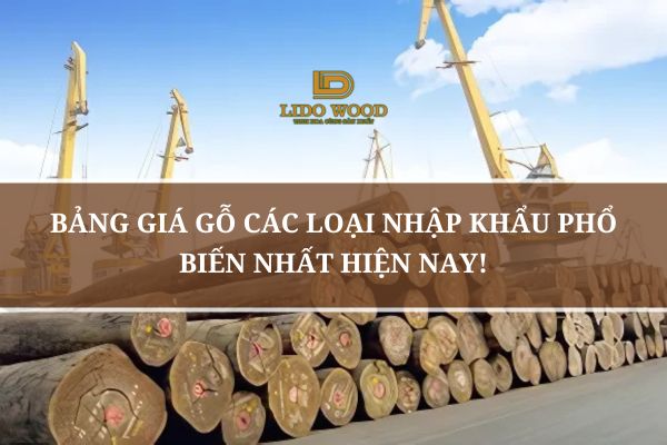 Bảng Giá Gỗ Các Loại Nhập Khẩu Phổ Biến Nhất Hiện Nay!