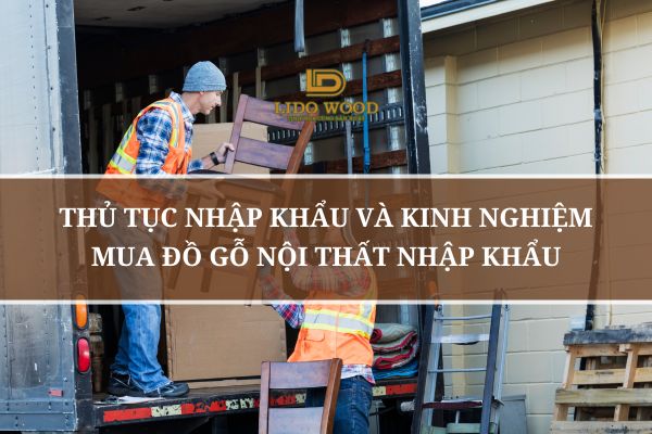 Thủ Tục Nhập Khẩu Và Kinh Nghiệm Mua Đồ Gỗ Nội Thất Nhập Khẩu