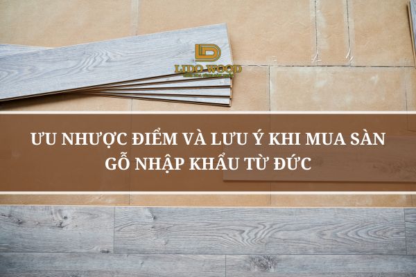 Ưu Nhược Điểm Và Lưu Ý Khi Mua Sàn Gỗ Nhập Khẩu Từ Đức