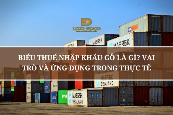 Biểu Thuế Nhập Khẩu Gỗ Là Gì? Vai Trò Và Ứng Dụng Trong Thực Tế