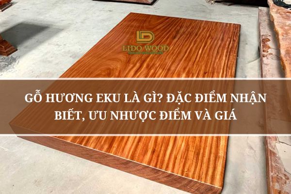 Gỗ Hương Eku Là Gì? Đặc Điểm Nhận Biết, Ưu Nhược Điểm Và Giá