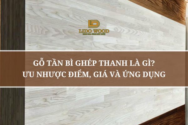 Gỗ Tần Bì Ghép Thanh Là Gì? Ưu Nhược Điểm, Giá Và Ứng Dụng