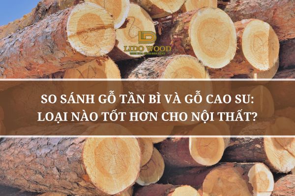 So Sánh Gỗ Tần Bì Và Gỗ Cao Su: Loại Nào Tốt Hơn Cho Nội Thất?