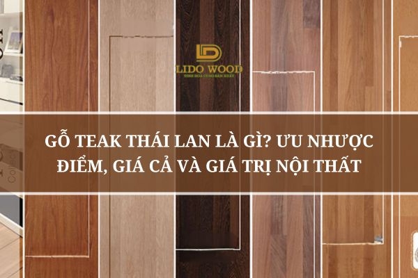 Gỗ Teak Thái Lan Là Gì? Ưu Nhược Điểm, Giá Cả Và Giá Trị Nội Thất