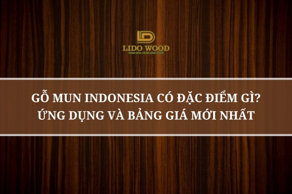 Gỗ Mun Indonesia Có Đặc Điểm Gì? Ứng Dụng Và Bảng Giá Mới Nhất
