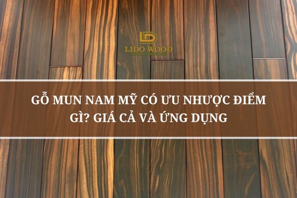 Gỗ Mun Nam Mỹ Có Ưu Nhược Điểm Gì? Giá Cả Và Ứng Dụng