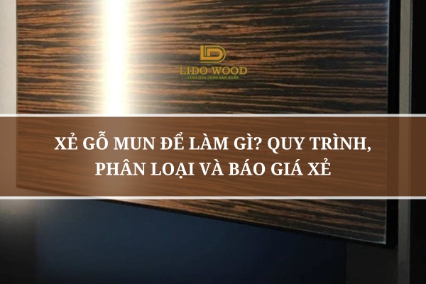 Xẻ Gỗ Mun Để Làm Gì? Quy Trình, Phân Loại Và Báo Giá Xẻ