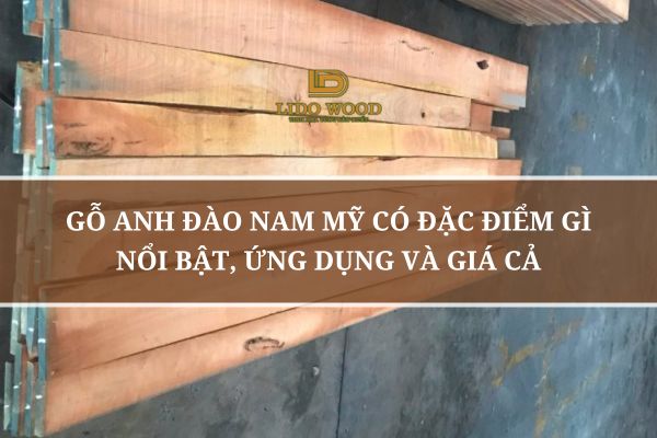 Gỗ Anh Đào Nam Mỹ Có Đặc Điểm Gì Nổi Bật, Ứng Dụng Và Giá Cả