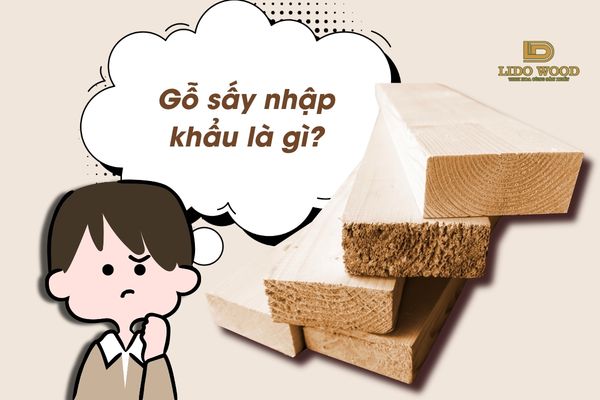 Gỗ sấy nhập khẩu là gì?