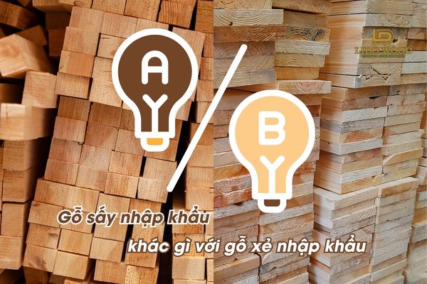Gỗ sấy nhập khẩu khác gì với gỗ xẻ nhập khẩu