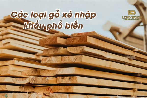 Các loại gỗ xẻ nhập khẩu phổ biến