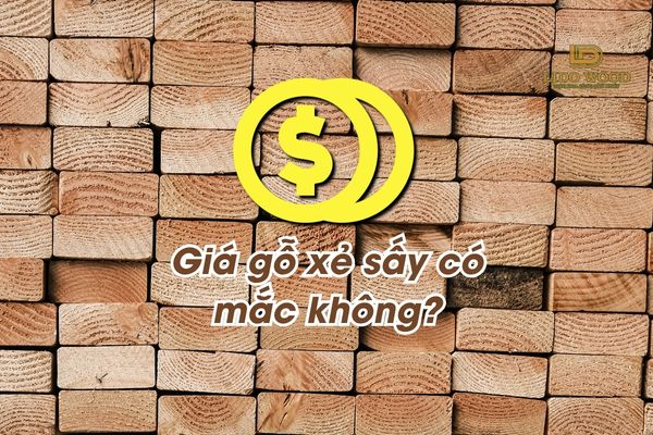 Giá gỗ xẻ sấy có mắc không?