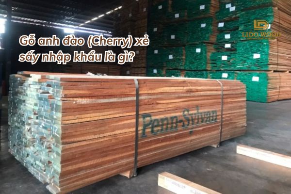 Gỗ anh đào xẻ sấy nhập khẩu là gì?