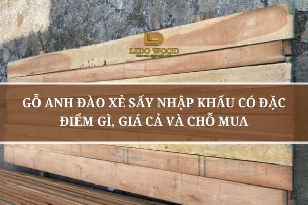 Gỗ Anh Đào Xẻ Sấy Nhập Khẩu (Cherry) Có Đặc Điểm Gì, Giá Cả Và Chỗ Mua