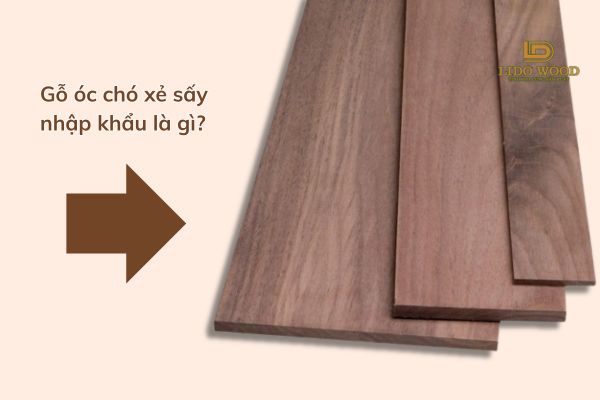 Gỗ óc chó xẻ sấy nhập khẩu là gì?