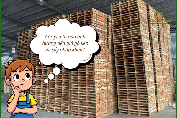 Các yếu tố ảnh hưởng đến giá gỗ keo xẻ sấy ngoại nhập